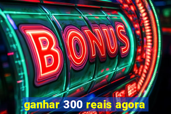 ganhar 300 reais agora